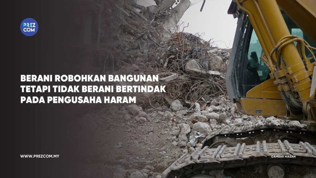 Berani Robohkan Bangunan Tetapi Tidak Berani Bertindak Pada Pengusaha Haram