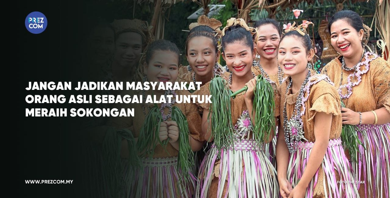 Jangan Jadikan Masyarakat Orang Asli Sebagai Alat Untuk Meraih Sokongan