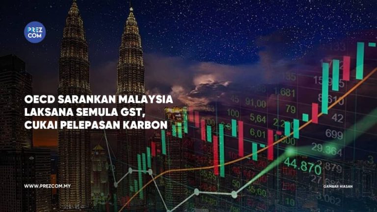 OECD Sarankan Kerajaan Malaysia Laksanakan Semula GST, Cukai Pelepasan Karbon.