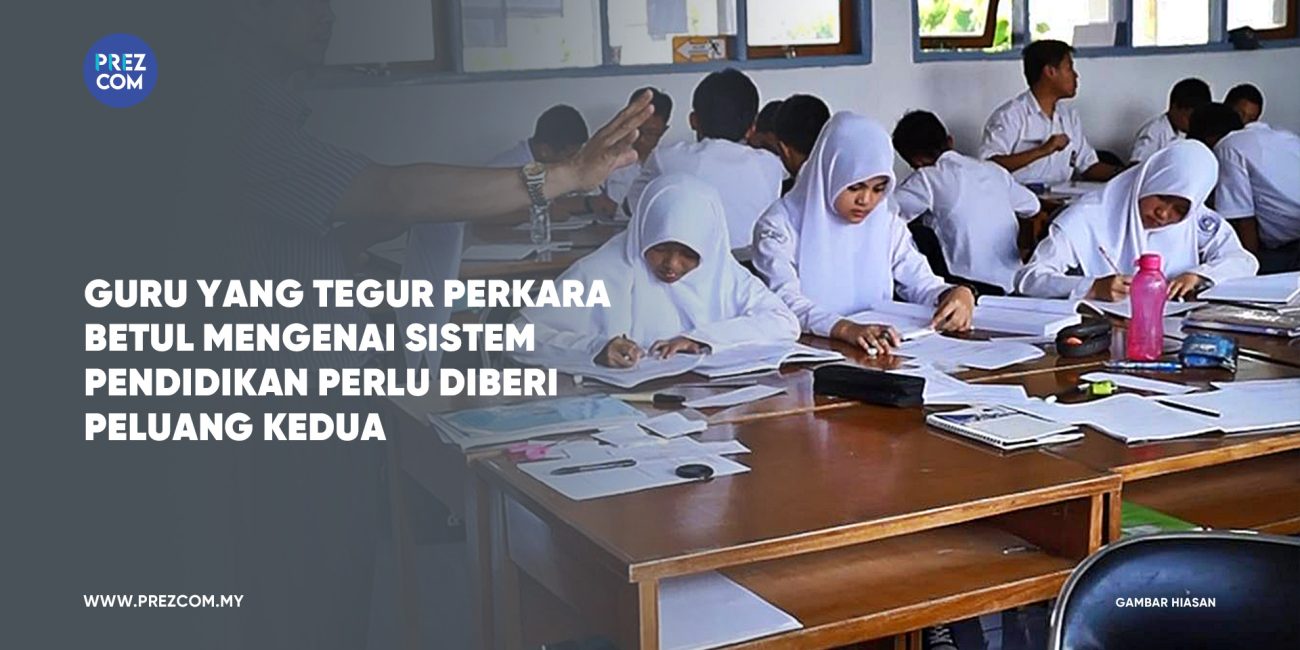 Guru Menegur Perkara Betul Didalam Sistem Pendidikan Perlu Diberi Peluang Kedua.