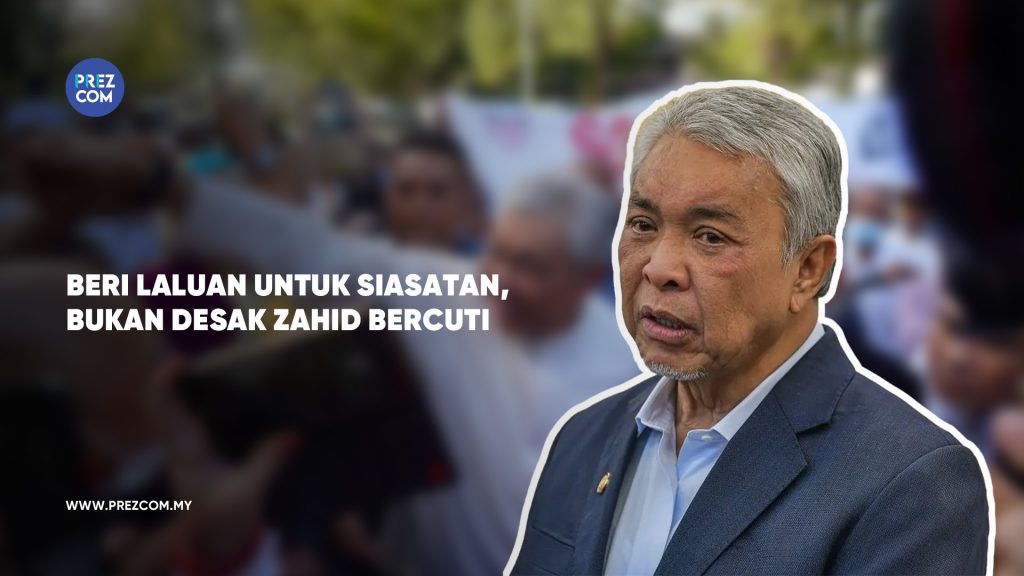 Beri Laluan Untuk Siasatan. Bukan Desak Ahmad Zahid Bercuti
