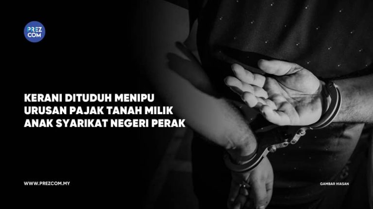 Kerani Firma Guaman Dituduh Menipu Tanah Milik Anak Syarikat Kerajaan Negeri Perak
