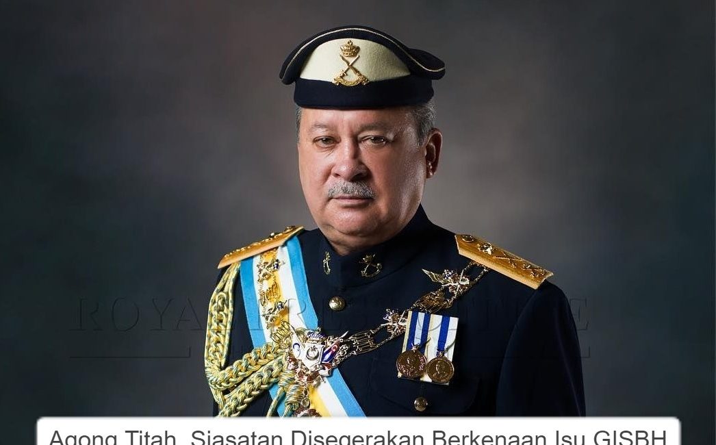 Agong Titah, Siasatan DiSegerakan Berkenaan Isu GISBH
