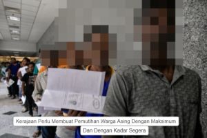 Kerajaan Perlu Membuat Pemutihan Warga Asing Dengan Maksimum Dan Dengan Kadar Segera.