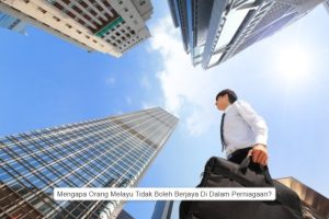 Mengapa Orang Melayu Tidak Boleh Berjaya Di Dalam Perniagaan?